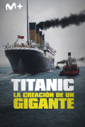 Titanic: la creación de un gigante
